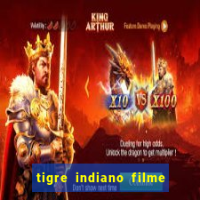 tigre indiano filme indiano tigre e drago